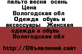 пальто весна -осень › Цена ­ 1 000 - Вологодская обл. Одежда, обувь и аксессуары » Женская одежда и обувь   . Вологодская обл.